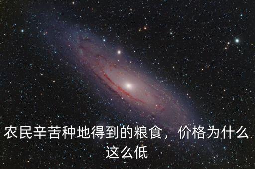 農(nóng)民辛苦種地得到的糧食，價格為什么這么低