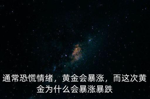 通?？只徘榫w，黃金會(huì)暴漲，而這次黃金為什么會(huì)暴漲暴跌