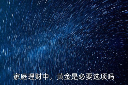 家庭理財(cái)中，黃金是必要選項(xiàng)嗎