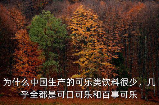 為什么中國生產(chǎn)的可樂類飲料很少，幾乎全都是可口可樂和百事可樂