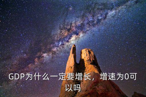 為什么gdp一定要增長,為什么GDP經(jīng)濟(jì)一定要增長