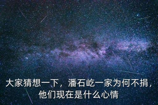 大家猜想一下，潘石屹一家為何不捐，他們現(xiàn)在是什么心情
