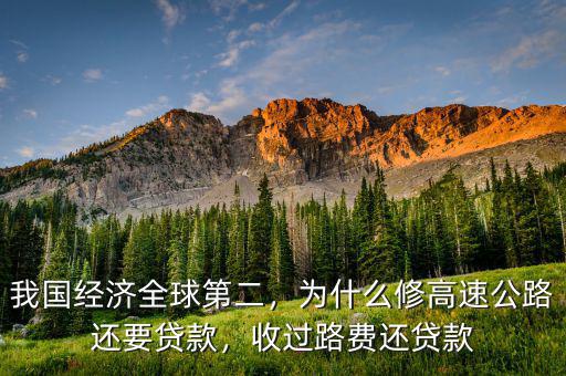 我國經(jīng)濟全球第二，為什么修高速公路還要貸款，收過路費還貸款