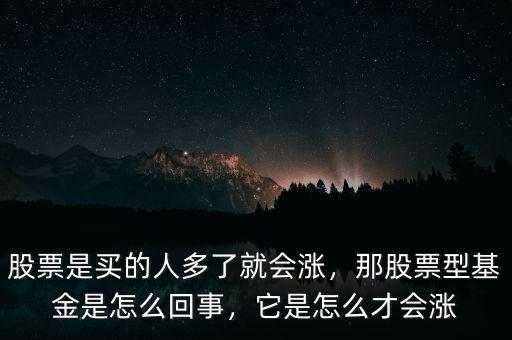 股票是買的人多了就會(huì)漲，那股票型基金是怎么回事，它是怎么才會(huì)漲