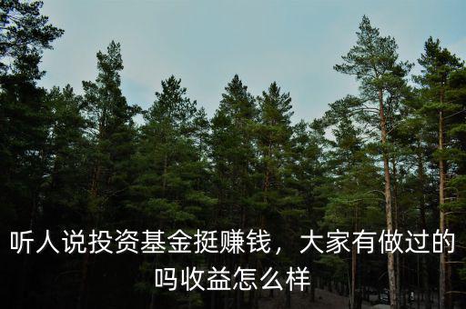 聽(tīng)人說(shuō)投資基金挺賺錢(qián)，大家有做過(guò)的嗎收益怎么樣