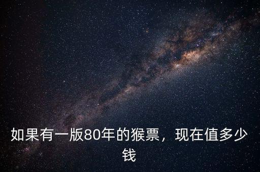 如果有一版80年的猴票，現(xiàn)在值多少錢