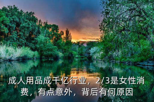 成人用品成千億行業(yè)，2/3是女性消費(fèi)，有點(diǎn)意外，背后有何原因