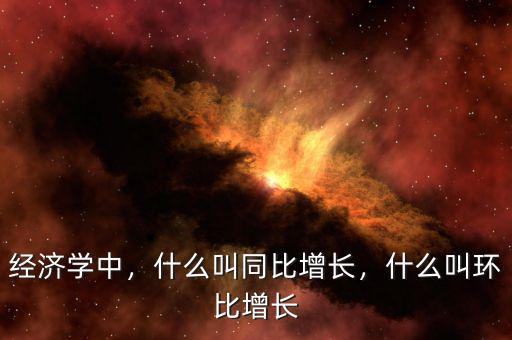 經(jīng)濟(jì)學(xué)中，什么叫同比增長(zhǎng)，什么叫環(huán)比增長(zhǎng)