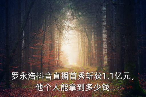 羅永浩抖音直播首秀斬獲1.1億元，他個人能拿到多少錢