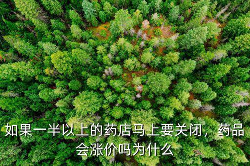 如果一半以上的藥店馬上要關(guān)閉，藥品會(huì)漲價(jià)嗎為什么