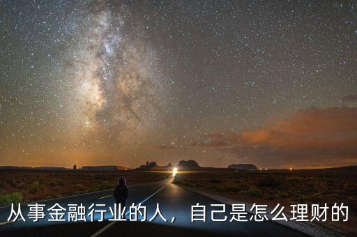 從事金融行業(yè)的人，自己是怎么理財(cái)?shù)? class=