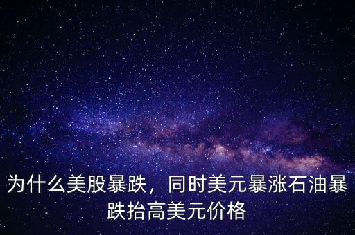 為什么美股暴跌，同時(shí)美元暴漲石油暴跌抬高美元價(jià)格