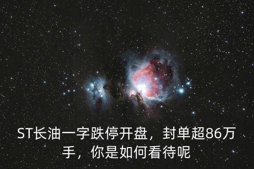 ST長(zhǎng)油一字跌停開(kāi)盤，封單超86萬(wàn)手，你是如何看待呢