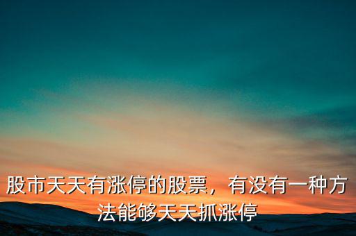 股市天天有漲停的股票，有沒(méi)有一種方法能夠天天抓漲停