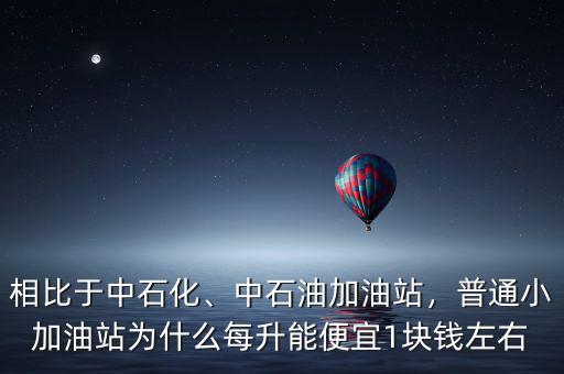 相比于中石化、中石油加油站，普通小加油站為什么每升能便宜1塊錢左右