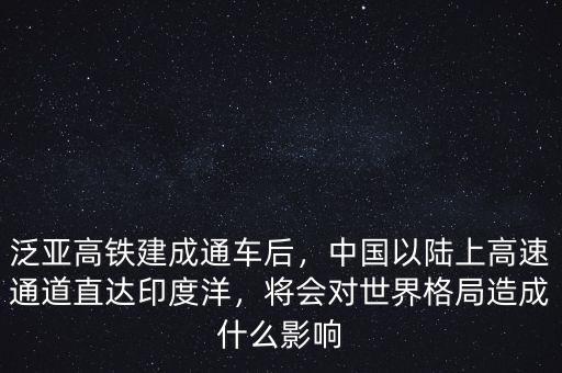泛亞高鐵建成通車后，中國(guó)以陸上高速通道直達(dá)印度洋，將會(huì)對(duì)世界格局造成什么影響