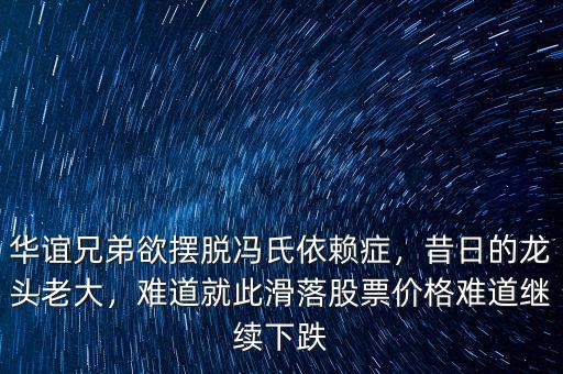 華誼兄弟欲擺脫馮氏依賴癥，昔日的龍頭老大，難道就此滑落股票價格難道繼續(xù)下跌