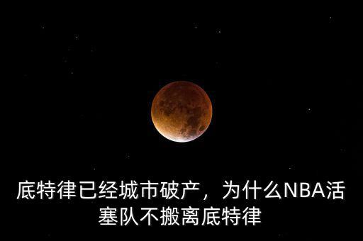 底特律已經(jīng)城市破產(chǎn)，為什么NBA活塞隊(duì)不搬離底特律