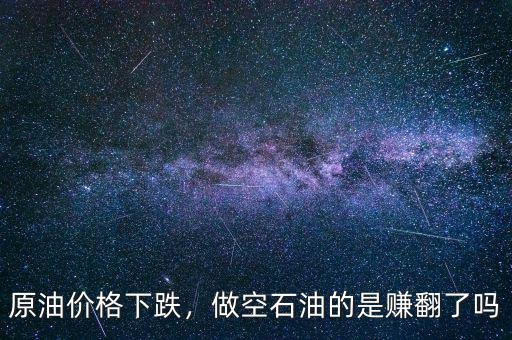 原油價格下跌，做空石油的是賺翻了嗎