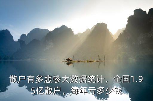散戶有多悲慘大數(shù)據(jù)統(tǒng)計(jì)，全國1.95億散戶，每年虧多少錢