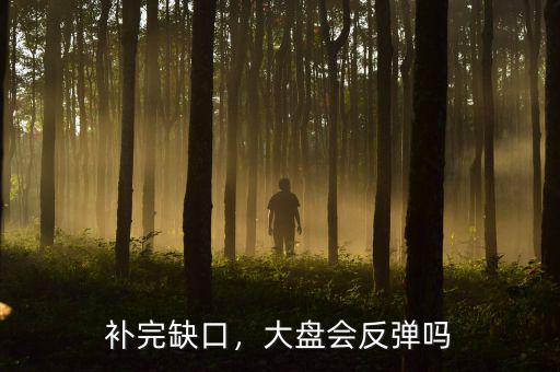 補(bǔ)完缺口，大盤(pán)會(huì)反彈嗎