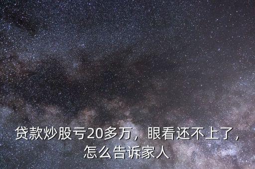 貸款炒股虧20多萬(wàn)，眼看還不上了，怎么告訴家人
