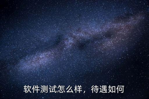 軟件測試怎么樣，待遇如何