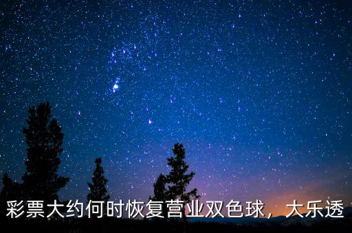 彩票大約何時恢復營業(yè)雙色球，大樂透