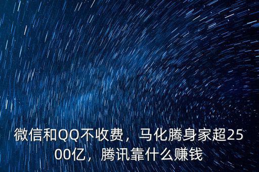 微信和QQ不收費，馬化騰身家超2500億，騰訊靠什么賺錢