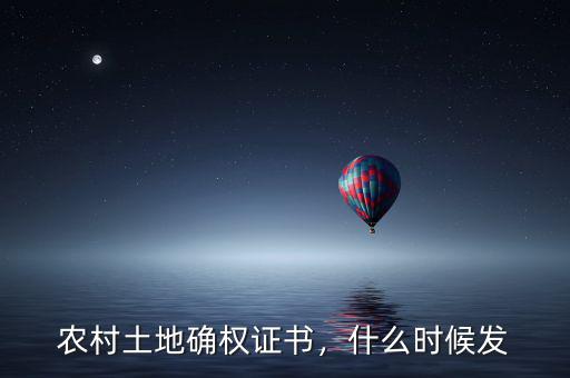 農村土地確權證書，什么時候發(fā)