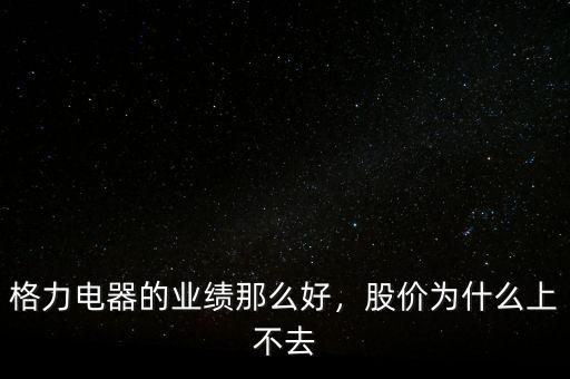 格力電器的業(yè)績那么好，股價為什么上不去