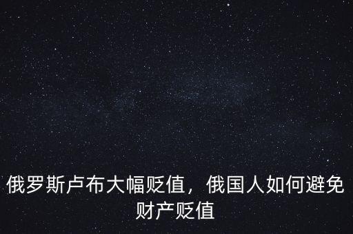 俄羅斯盧布大幅貶值，俄國人如何避免財產(chǎn)貶值