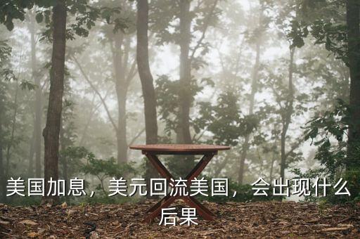 美國加息，美元回流美國，會(huì)出現(xiàn)什么后果
