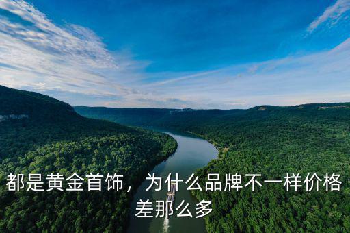 都是黃金首飾，為什么品牌不一樣價格差那么多