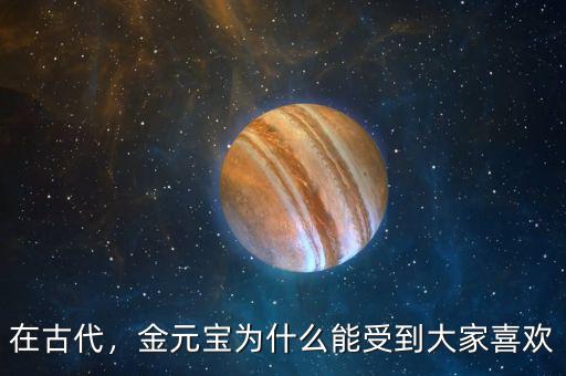 在古代，金元寶為什么能受到大家喜歡