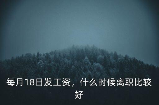 每月18日發(fā)工資，什么時候離職比較好