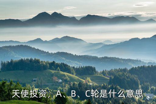 天使投資，A、B、C輪是什么意思