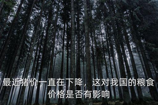 最近豬價(jià)一直在下降，這對(duì)我國(guó)的糧食價(jià)格是否有影響