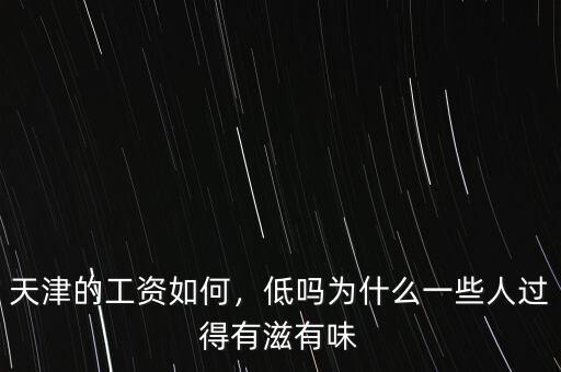 天津的工資如何，低嗎為什么一些人過得有滋有味