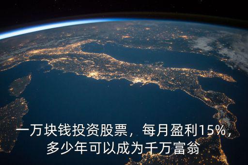 一萬塊錢投資股票，每月盈利15%，多少年可以成為千萬富翁