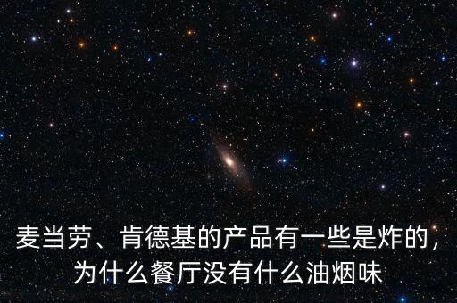 麥當(dāng)勞、肯德基的產(chǎn)品有一些是炸的，為什么餐廳沒有什么油煙味
