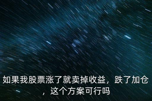 如果我股票漲了就賣掉收益，跌了加倉，這個(gè)方案可行嗎