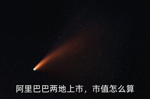 阿里巴巴兩地上市，市值怎么算