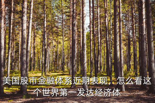 美國(guó)股市金融體系近期表現(xiàn)，怎么看這個(gè)世界第一發(fā)達(dá)經(jīng)濟(jì)體