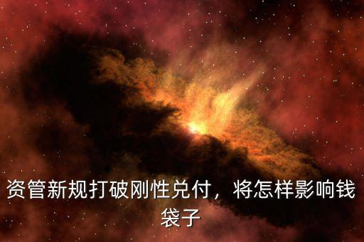 資管新規(guī)打破剛性兌付，將怎樣影響錢袋子