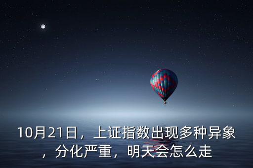 10月21日，上證指數(shù)出現(xiàn)多種異象，分化嚴重，明天會怎么走