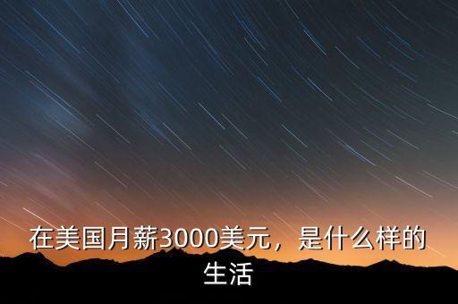 在美國(guó)月薪3000美元，是什么樣的生活