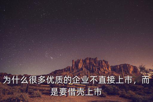 為什么很多優(yōu)質(zhì)的企業(yè)不直接上市，而是要借殼上市