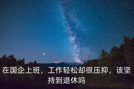 在國企上班，工作輕松卻很壓抑，該堅(jiān)持到退休嗎
