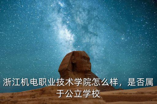浙江機電職業(yè)技術學院怎么樣，是否屬于公立學校